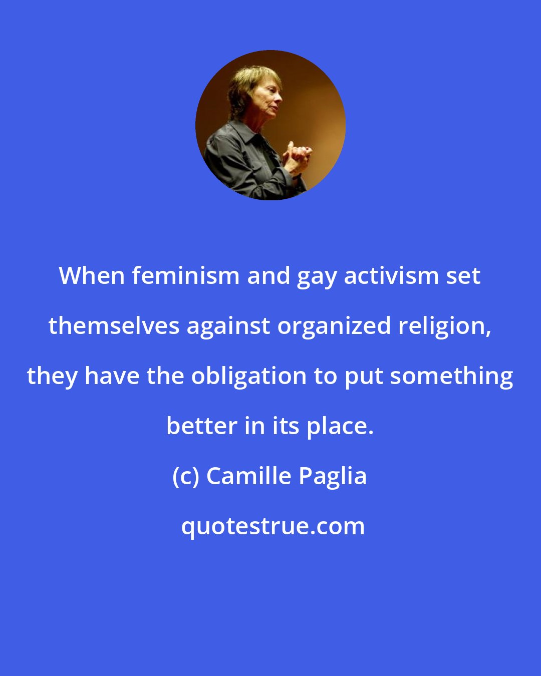 Camille Paglia: When feminism and gay activism set themselves against organized religion, they have the obligation to put something better in its place.
