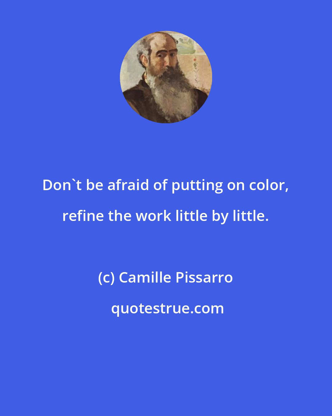 Camille Pissarro: Don't be afraid of putting on color, refine the work little by little.