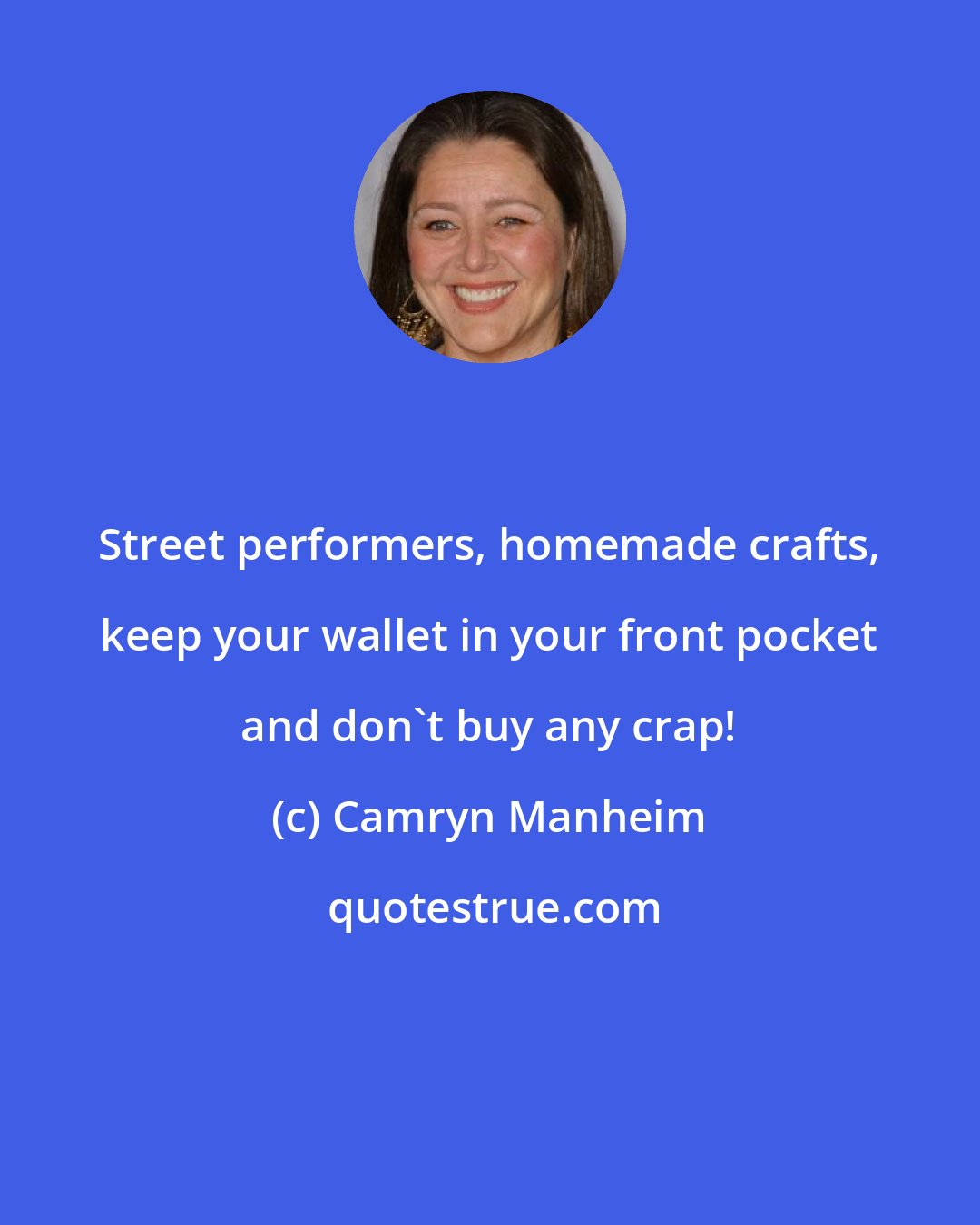 Camryn Manheim: Street performers, homemade crafts, keep your wallet in your front pocket and don't buy any crap!