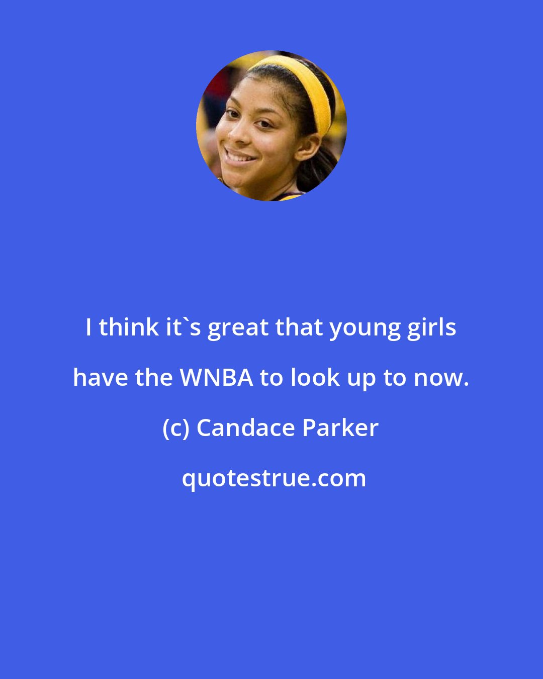Candace Parker: I think it's great that young girls have the WNBA to look up to now.