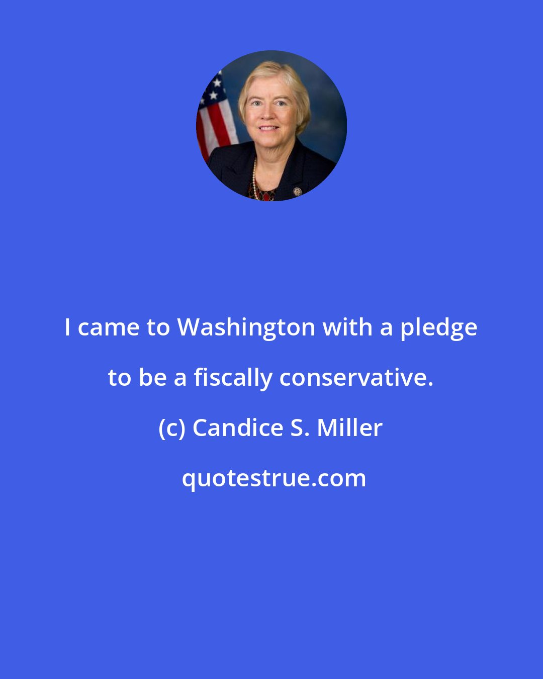 Candice S. Miller: I came to Washington with a pledge to be a fiscally conservative.