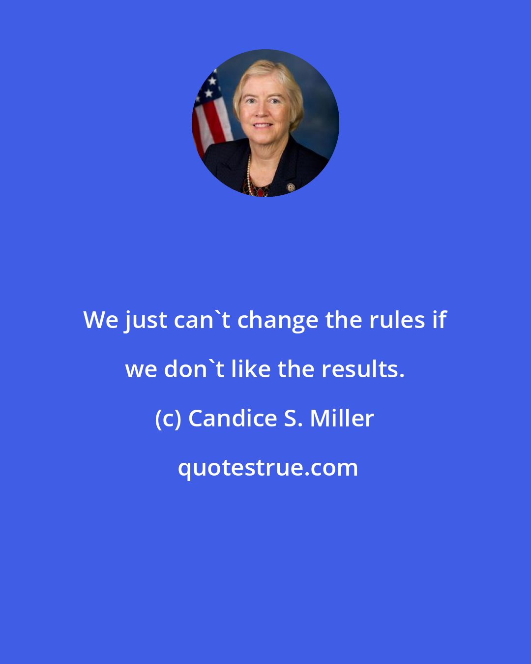 Candice S. Miller: We just can't change the rules if we don't like the results.