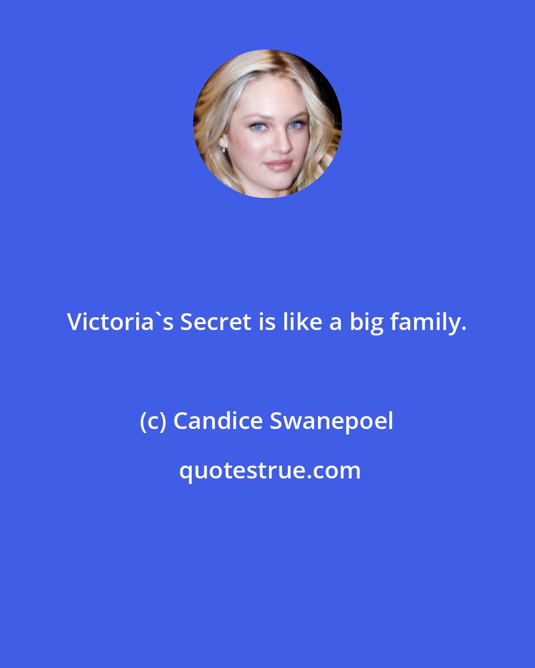 Candice Swanepoel: Victoria's Secret is like a big family.