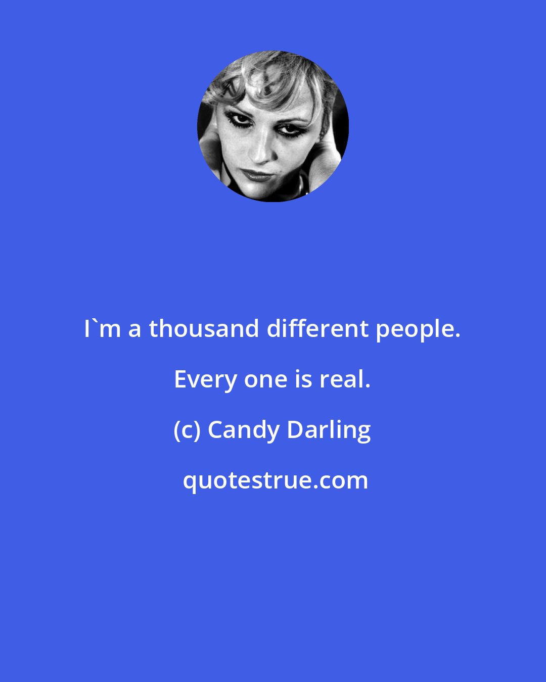 Candy Darling: I'm a thousand different people. Every one is real.
