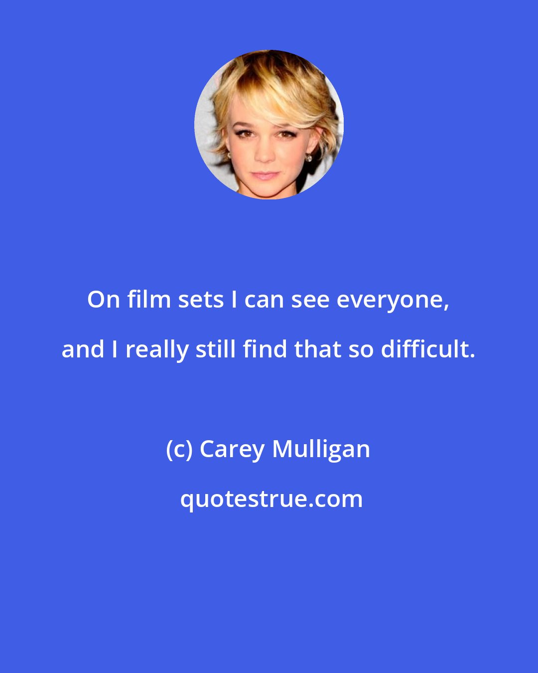 Carey Mulligan: On film sets I can see everyone, and I really still find that so difficult.