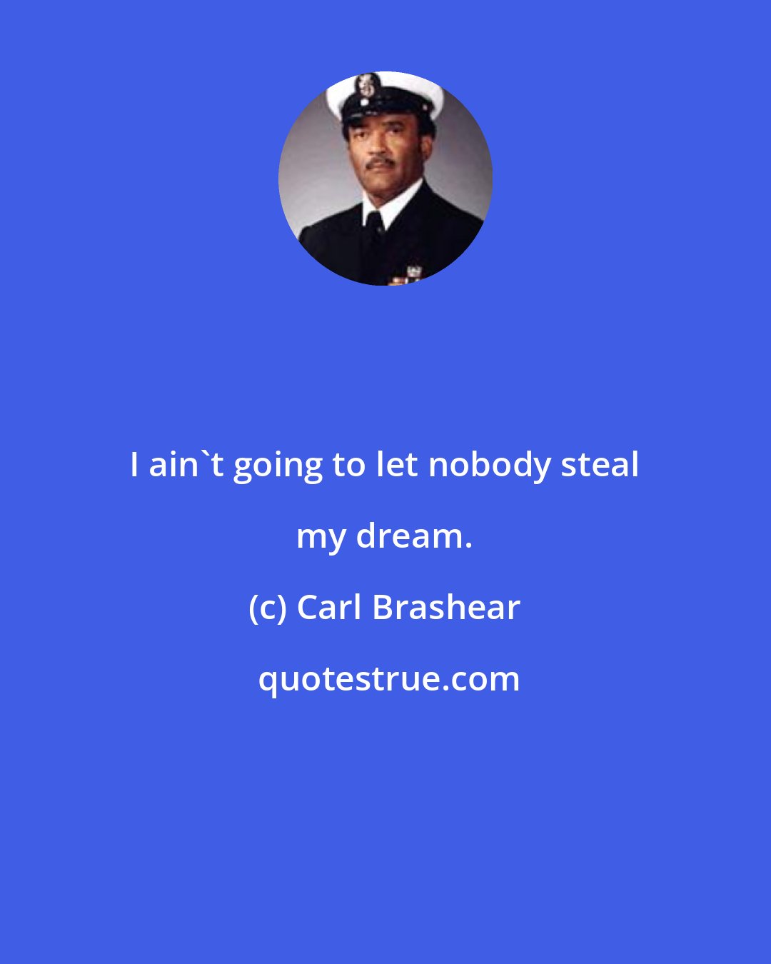 Carl Brashear: I ain't going to let nobody steal my dream.