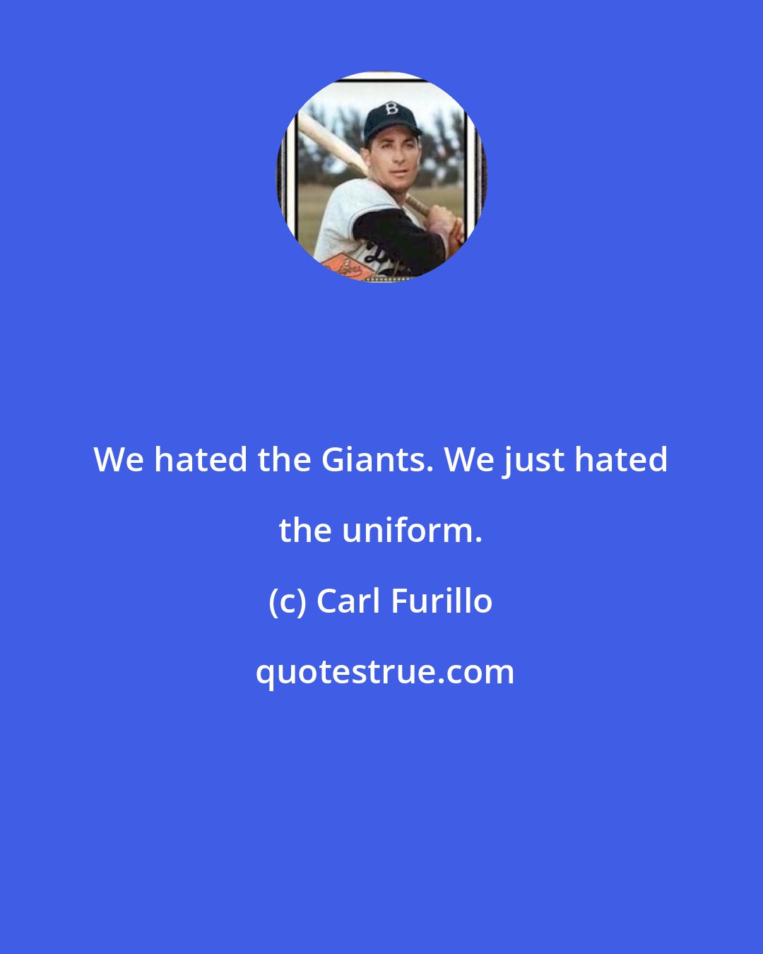 Carl Furillo: We hated the Giants. We just hated the uniform.