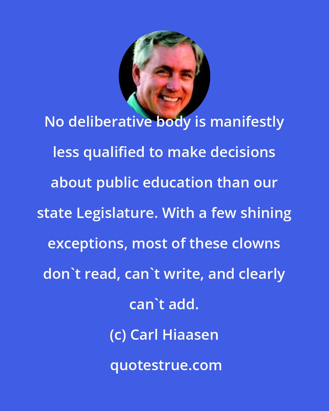 Carl Hiaasen: No deliberative body is manifestly less qualified to make decisions about public education than our state Legislature. With a few shining exceptions, most of these clowns don't read, can't write, and clearly can't add.