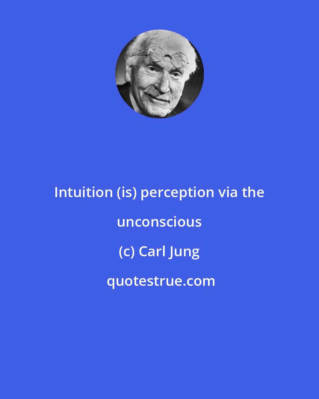 Carl Jung: Intuition (is) perception via the unconscious