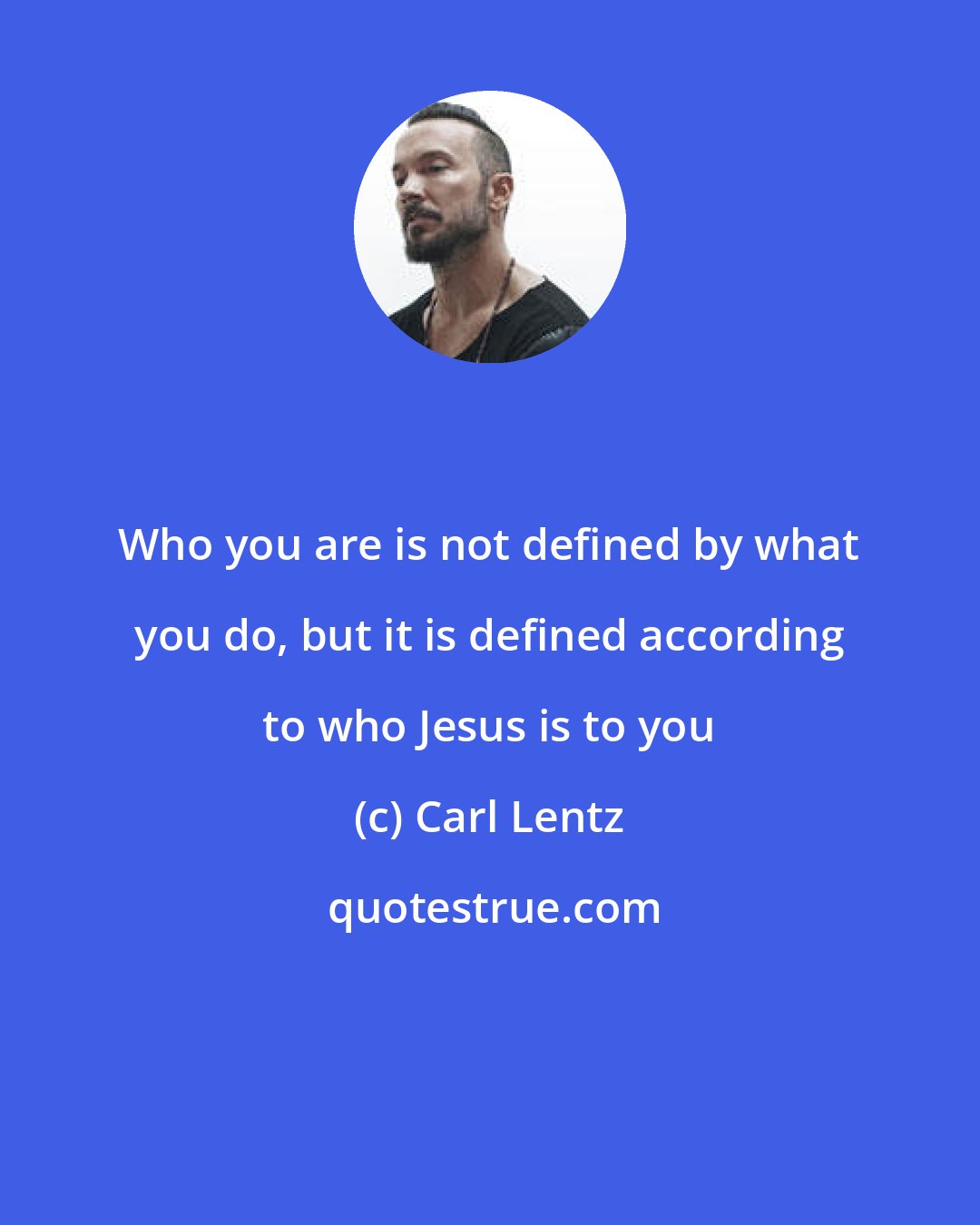 Carl Lentz: Who you are is not defined by what you do, but it is defined according to who Jesus is to you