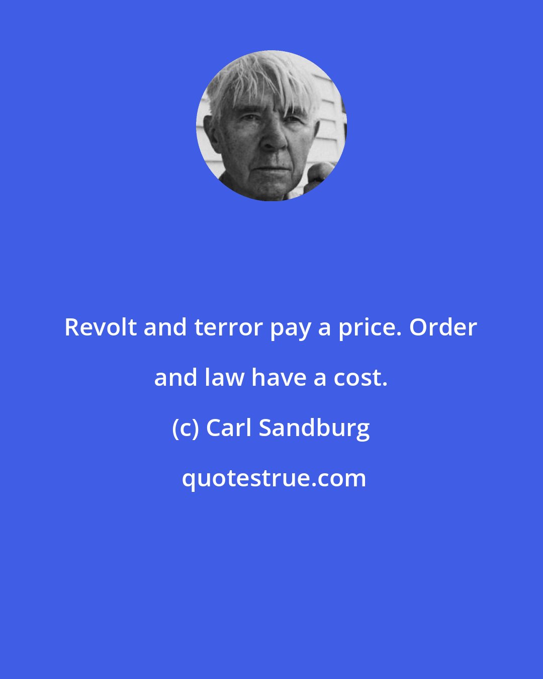 Carl Sandburg: Revolt and terror pay a price. Order and law have a cost.