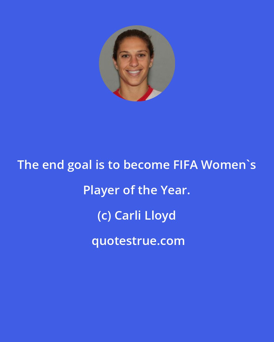 Carli Lloyd: The end goal is to become FIFA Women's Player of the Year.