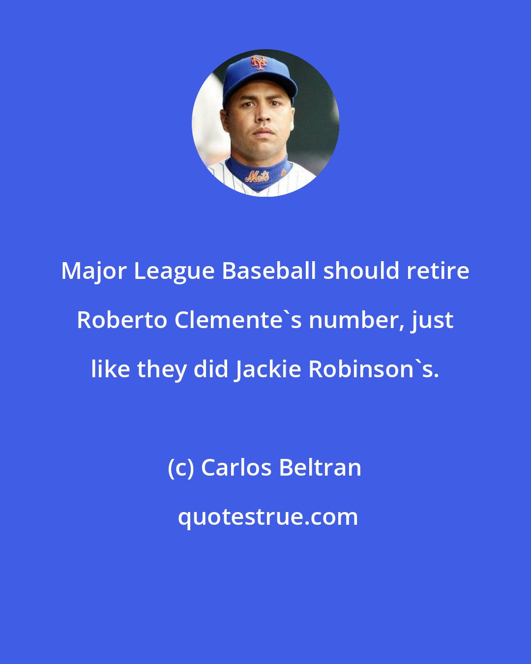 Carlos Beltran: Major League Baseball should retire Roberto Clemente's number, just like they did Jackie Robinson's.