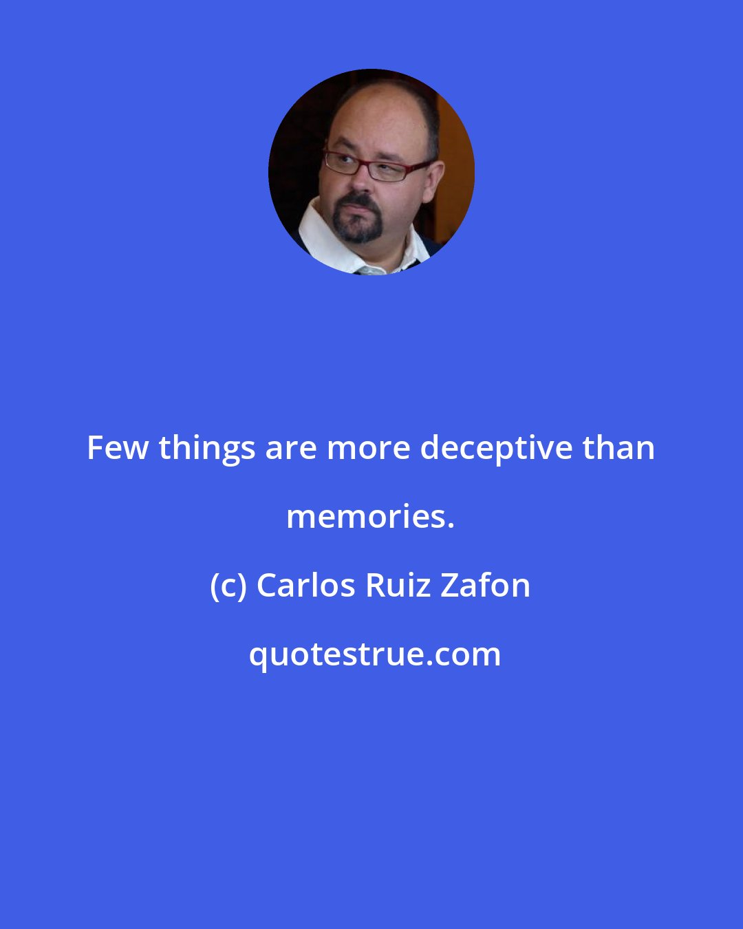 Carlos Ruiz Zafon: Few things are more deceptive than memories.