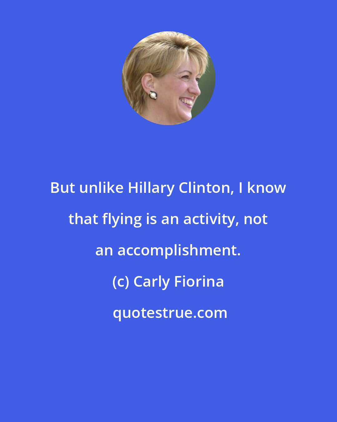 Carly Fiorina: But unlike Hillary Clinton, I know that flying is an activity, not an accomplishment.