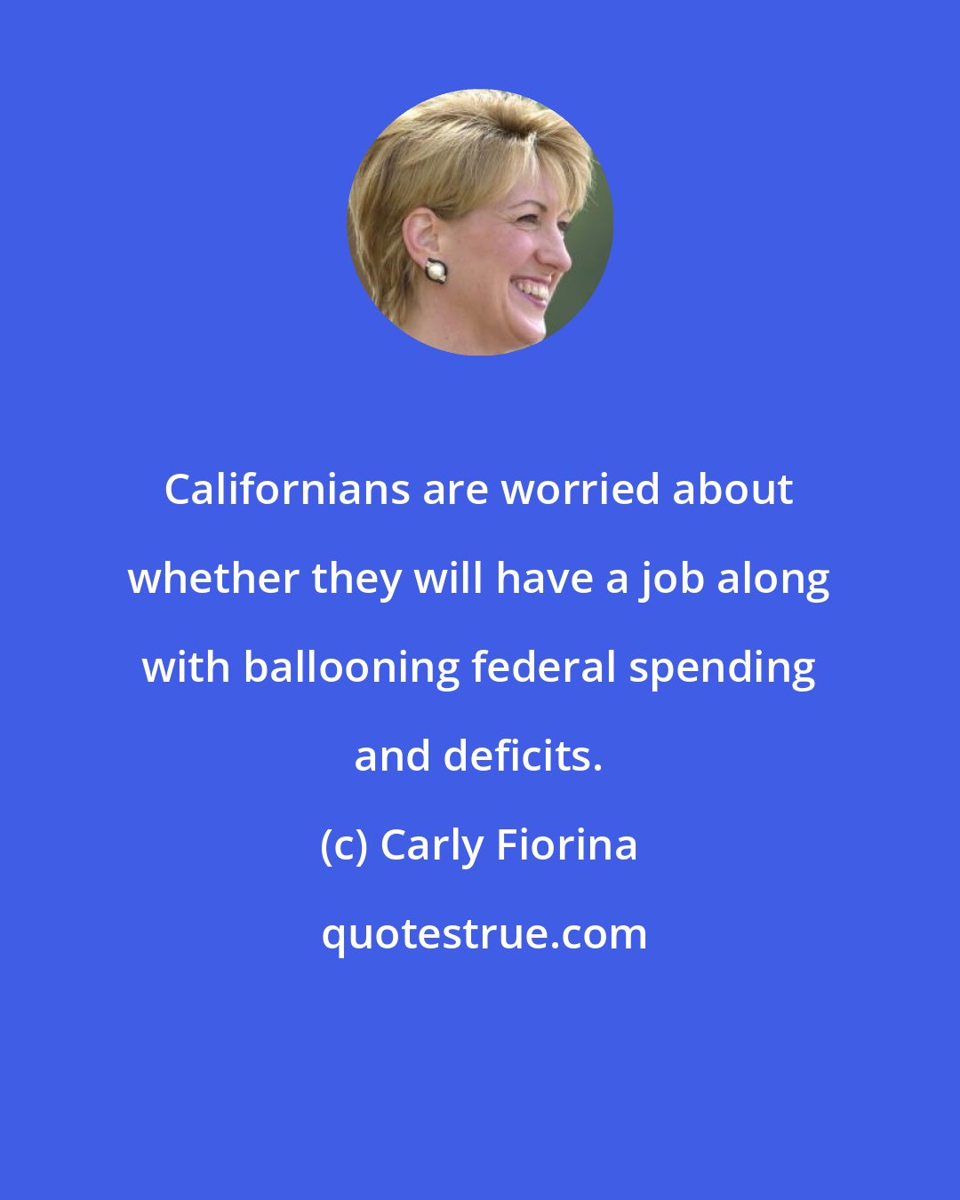 Carly Fiorina: Californians are worried about whether they will have a job along with ballooning federal spending and deficits.