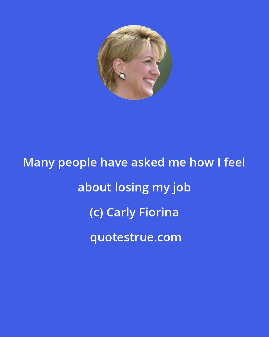 Carly Fiorina: Many people have asked me how I feel about losing my job