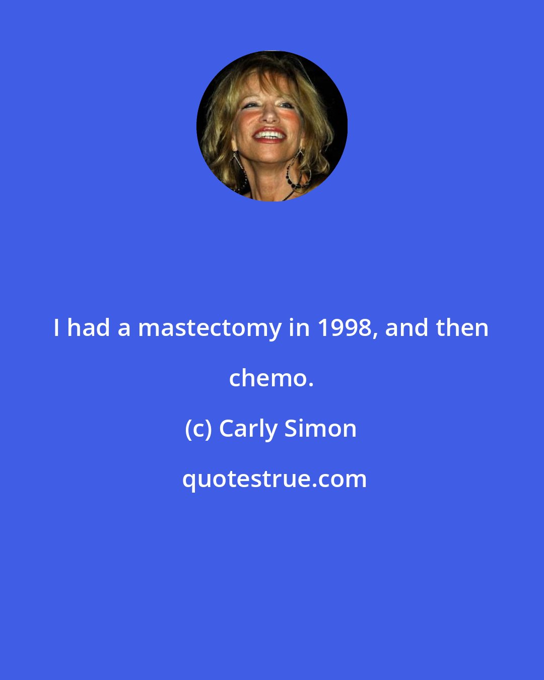 Carly Simon: I had a mastectomy in 1998, and then chemo.