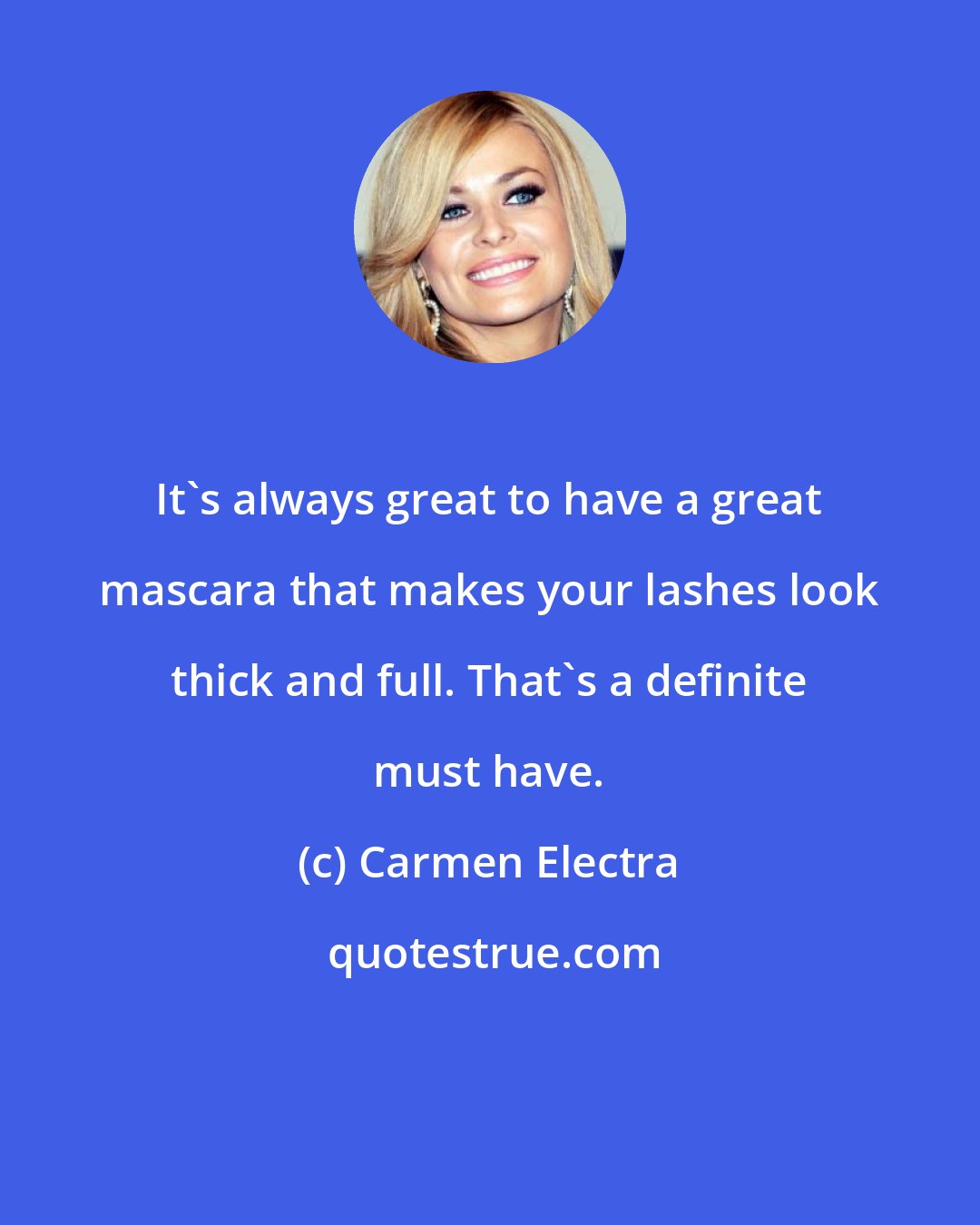 Carmen Electra: It's always great to have a great mascara that makes your lashes look thick and full. That's a definite must have.