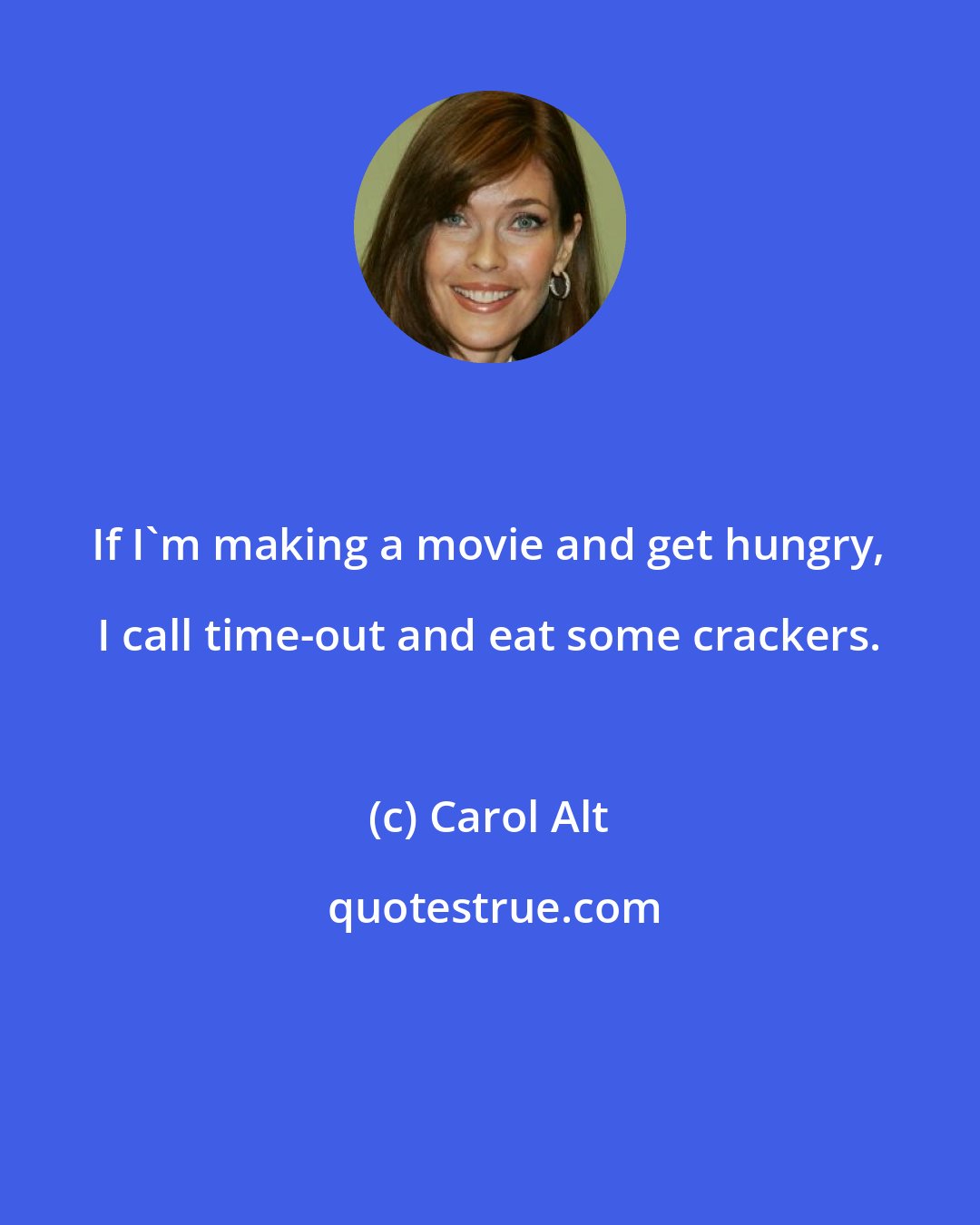 Carol Alt: If I'm making a movie and get hungry, I call time-out and eat some crackers.