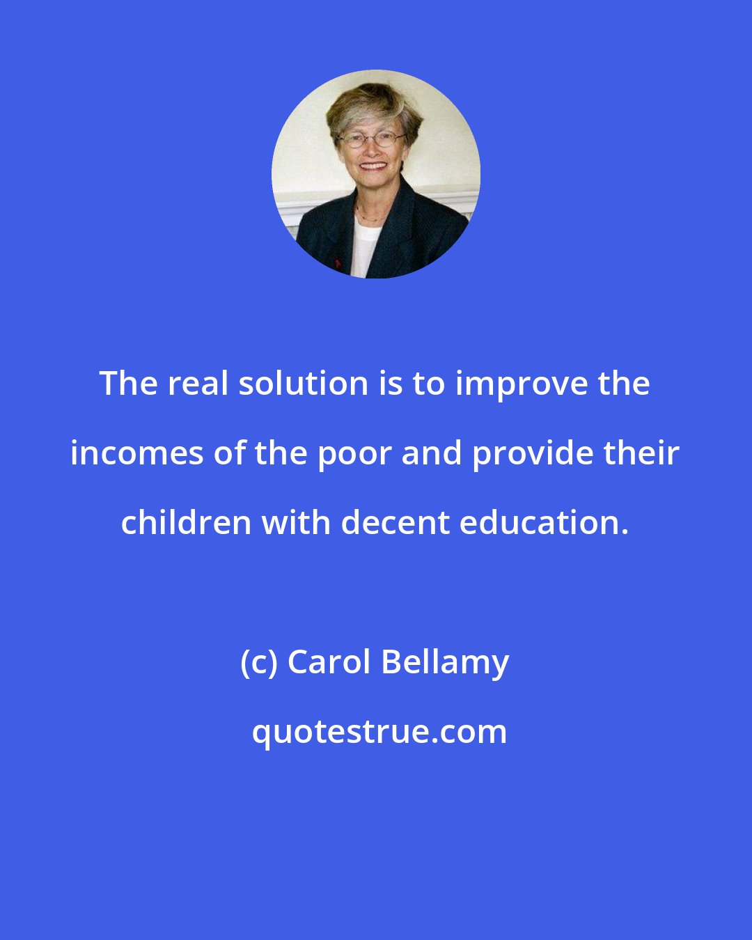 Carol Bellamy: The real solution is to improve the incomes of the poor and provide their children with decent education.