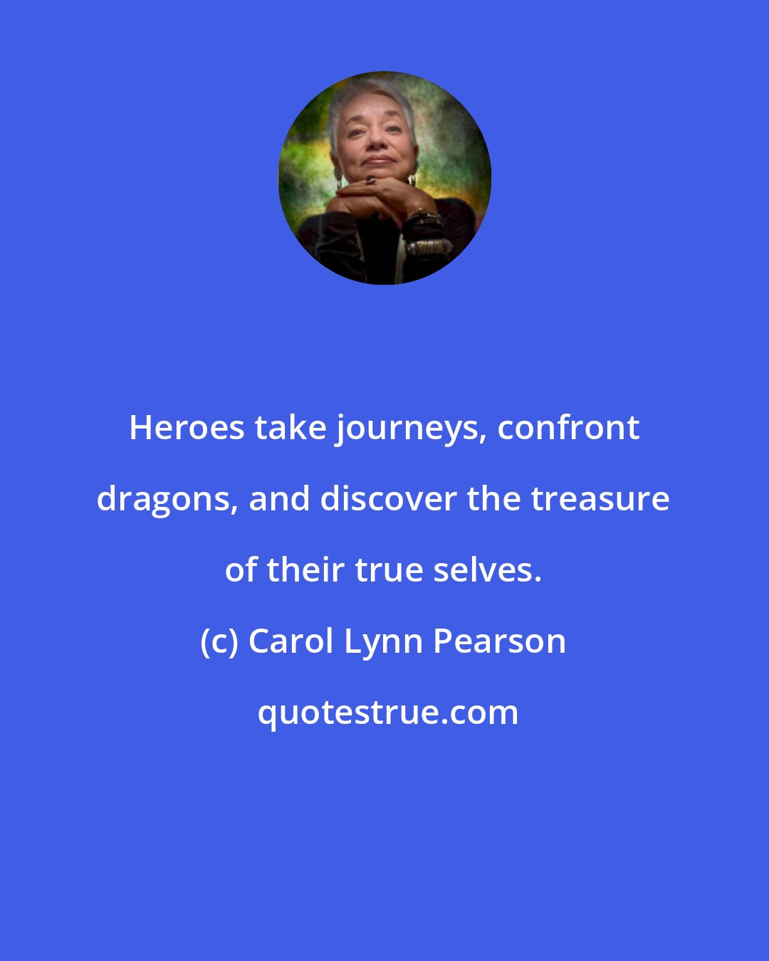 Carol Lynn Pearson: Heroes take journeys, confront dragons, and discover the treasure of their true selves.