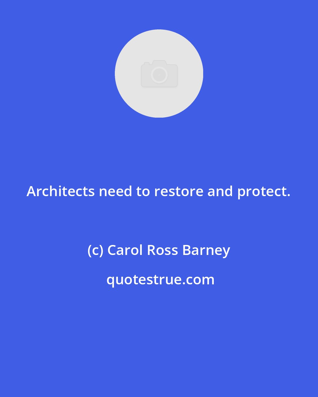 Carol Ross Barney: Architects need to restore and protect.