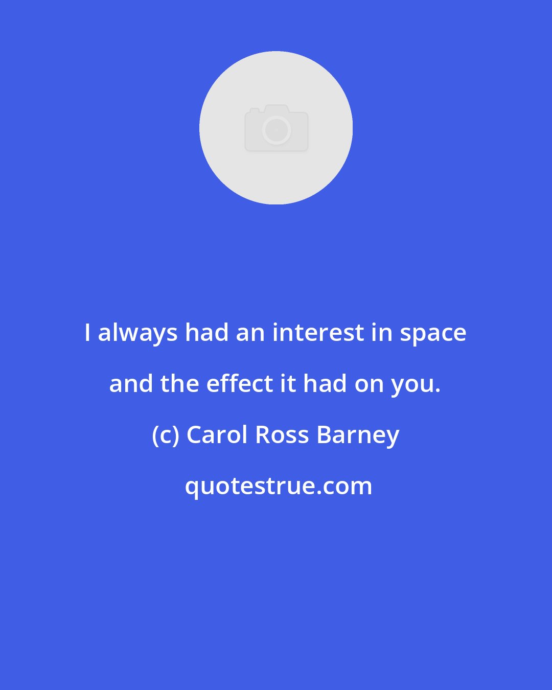 Carol Ross Barney: I always had an interest in space and the effect it had on you.