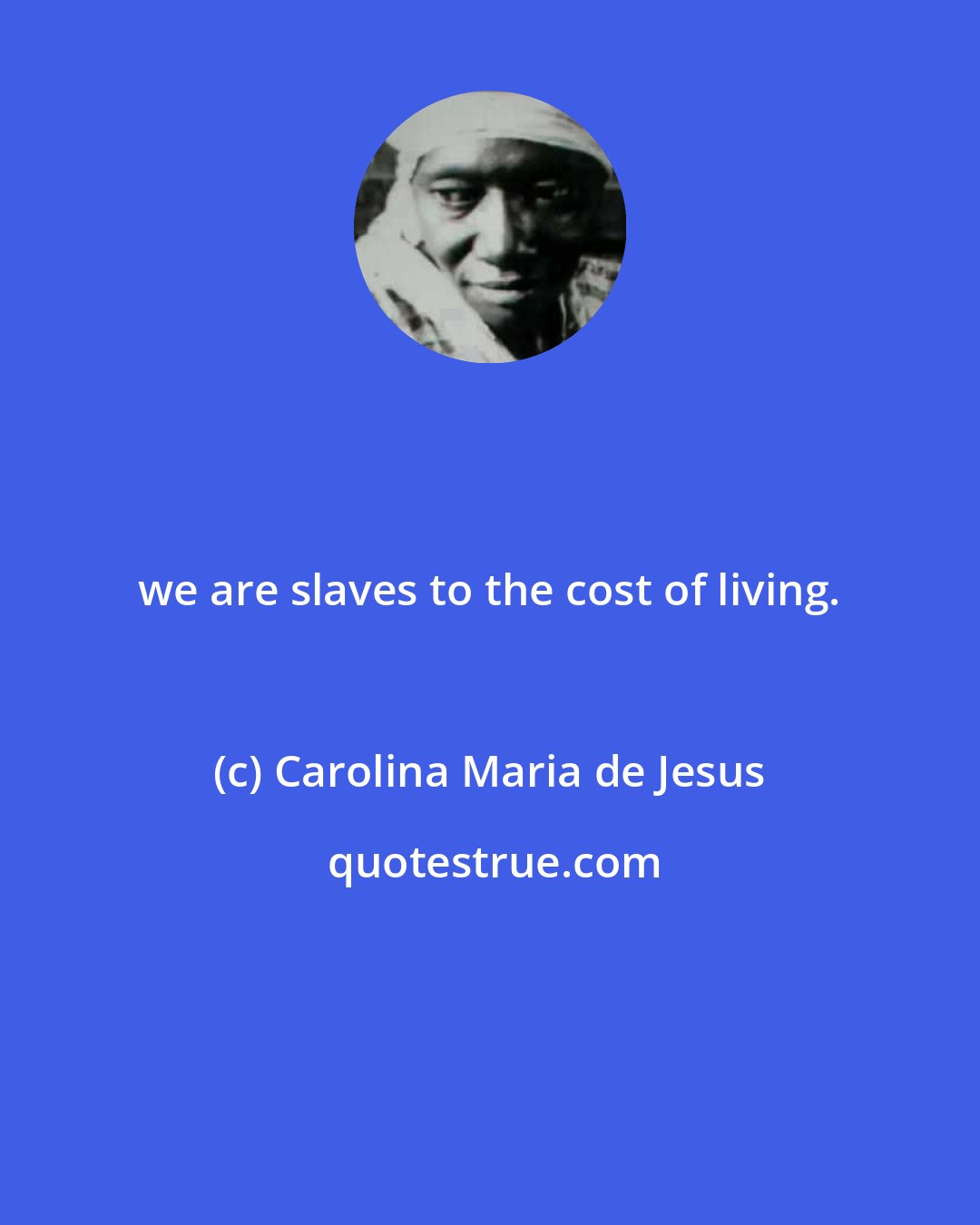 Carolina Maria de Jesus: we are slaves to the cost of living.
