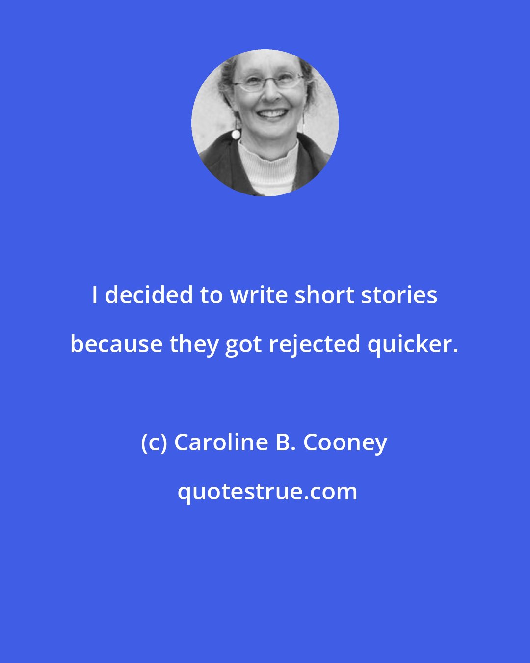 Caroline B. Cooney: I decided to write short stories because they got rejected quicker.