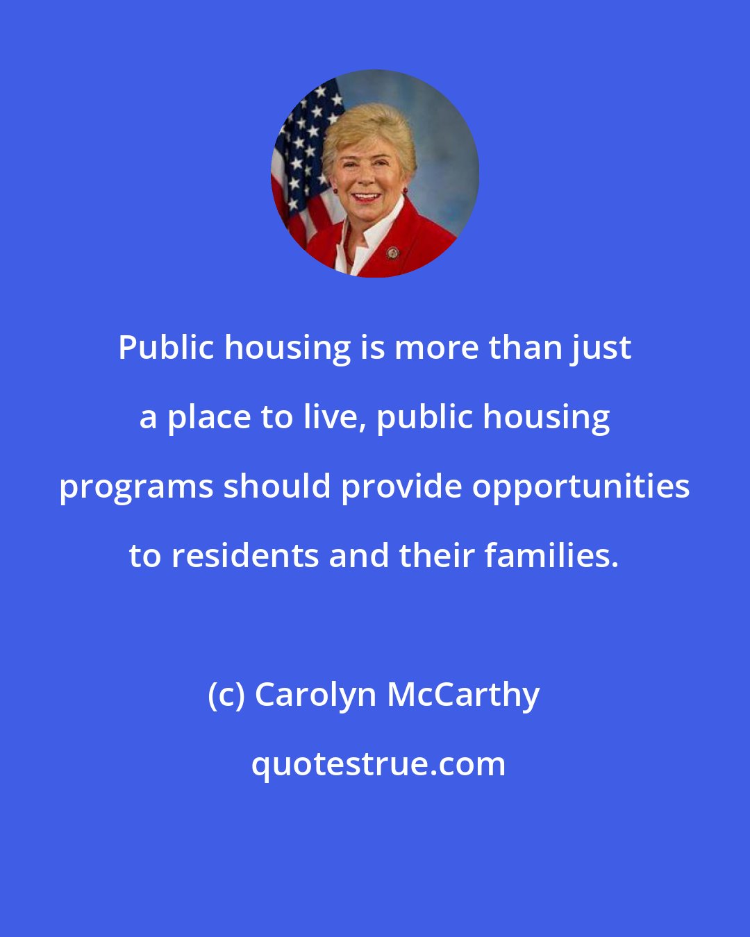 Carolyn McCarthy: Public housing is more than just a place to live, public housing programs should provide opportunities to residents and their families.