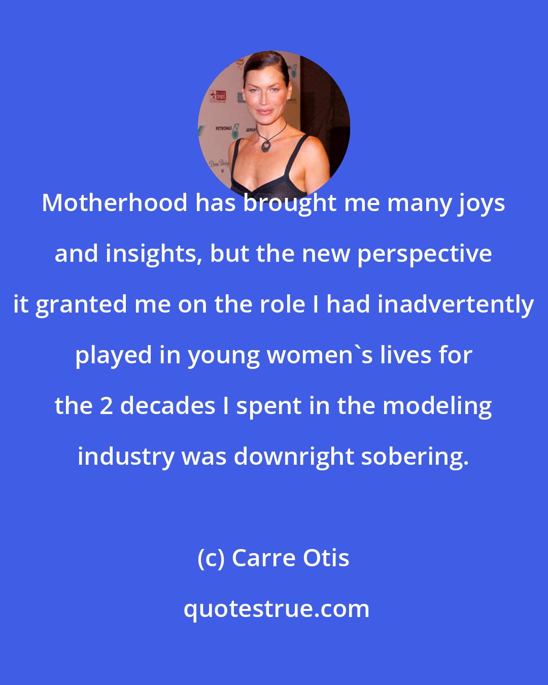 Carre Otis: Motherhood has brought me many joys and insights, but the new perspective it granted me on the role I had inadvertently played in young women's lives for the 2 decades I spent in the modeling industry was downright sobering.