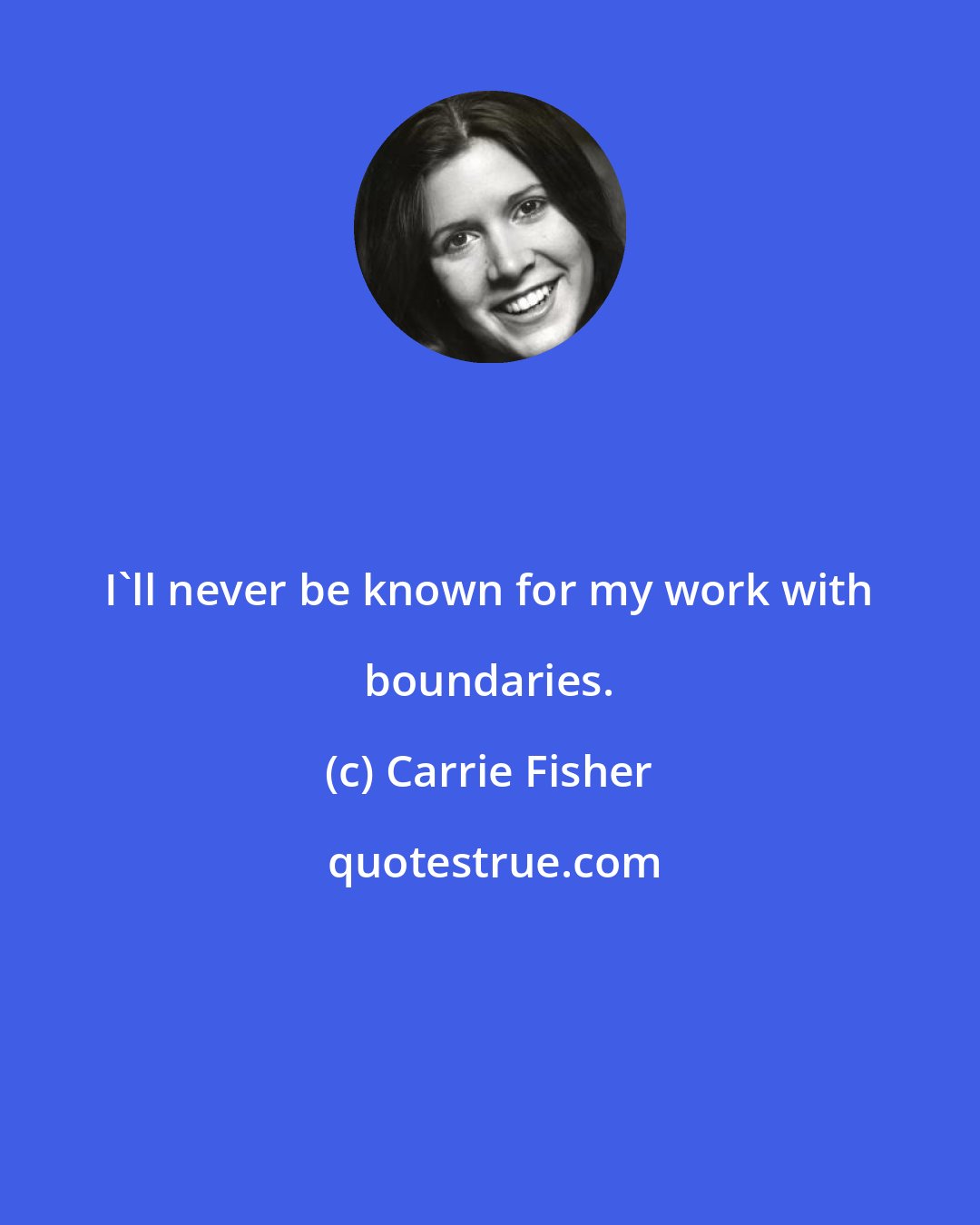 Carrie Fisher: I'll never be known for my work with boundaries.