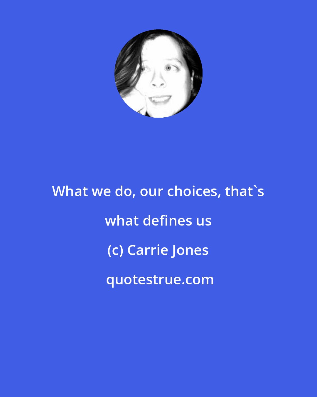Carrie Jones: What we do, our choices, that's what defines us