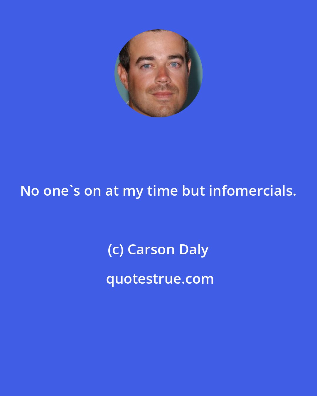 Carson Daly: No one's on at my time but infomercials.