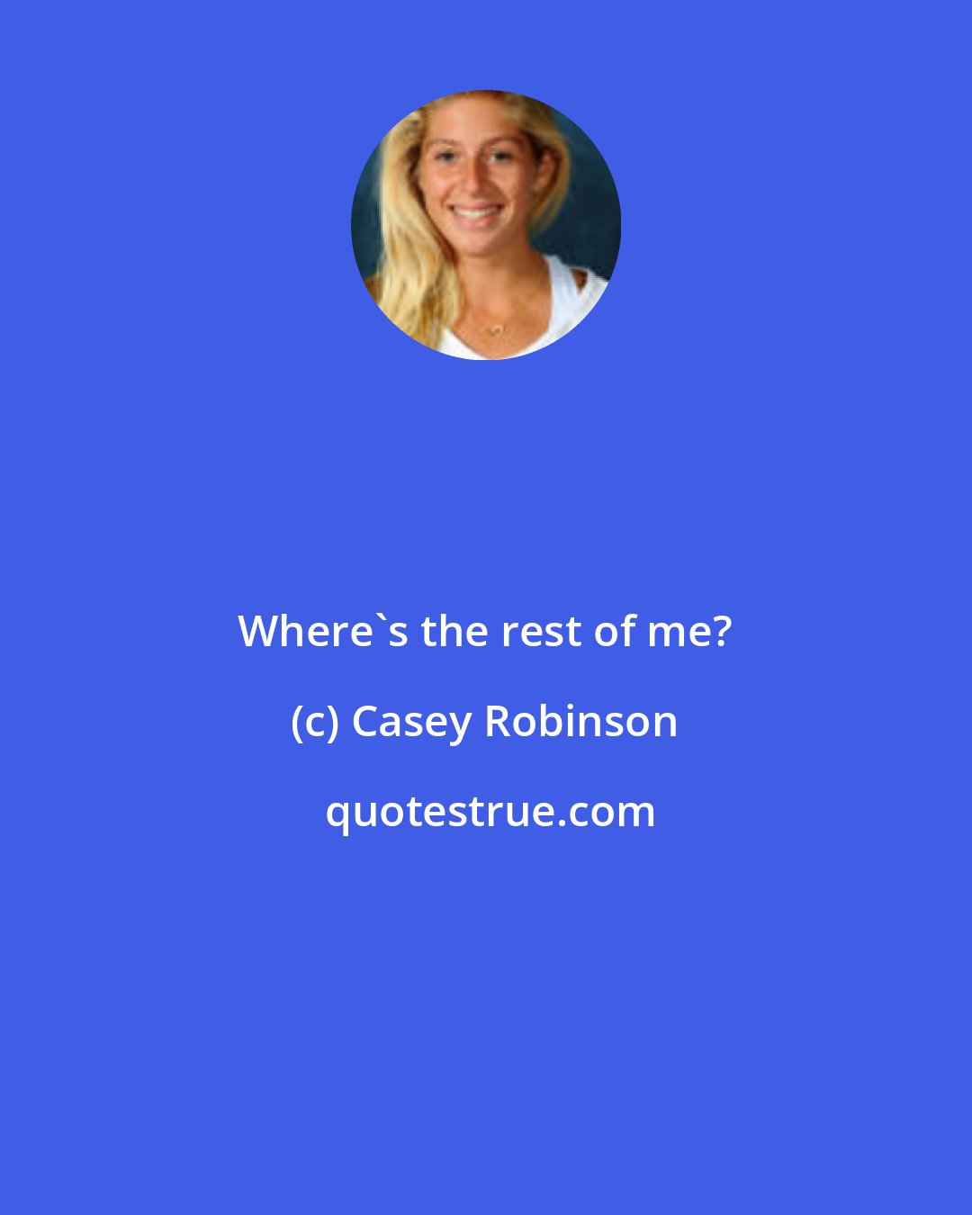 Casey Robinson: Where's the rest of me?