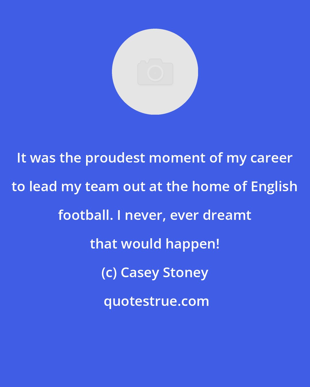 Casey Stoney: It was the proudest moment of my career to lead my team out at the home of English football. I never, ever dreamt that would happen!