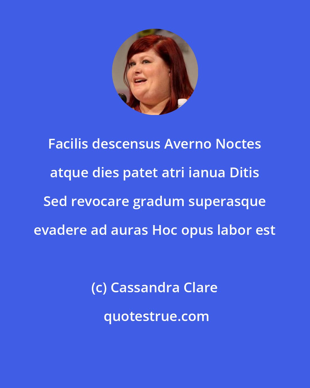 Cassandra Clare: Facilis descensus Averno Noctes atque dies patet atri ianua Ditis Sed revocare gradum superasque evadere ad auras Hoc opus labor est