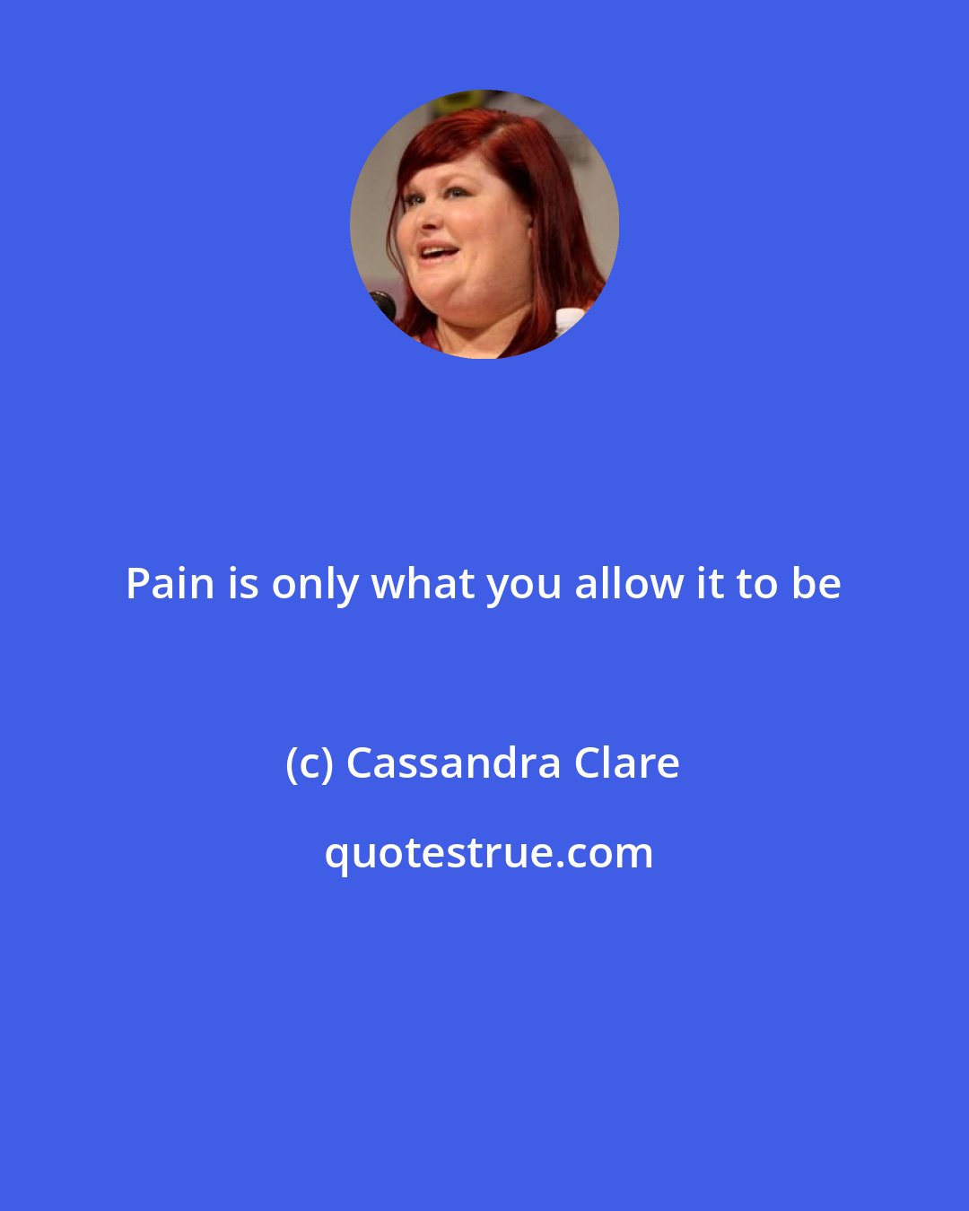Cassandra Clare: Pain is only what you allow it to be