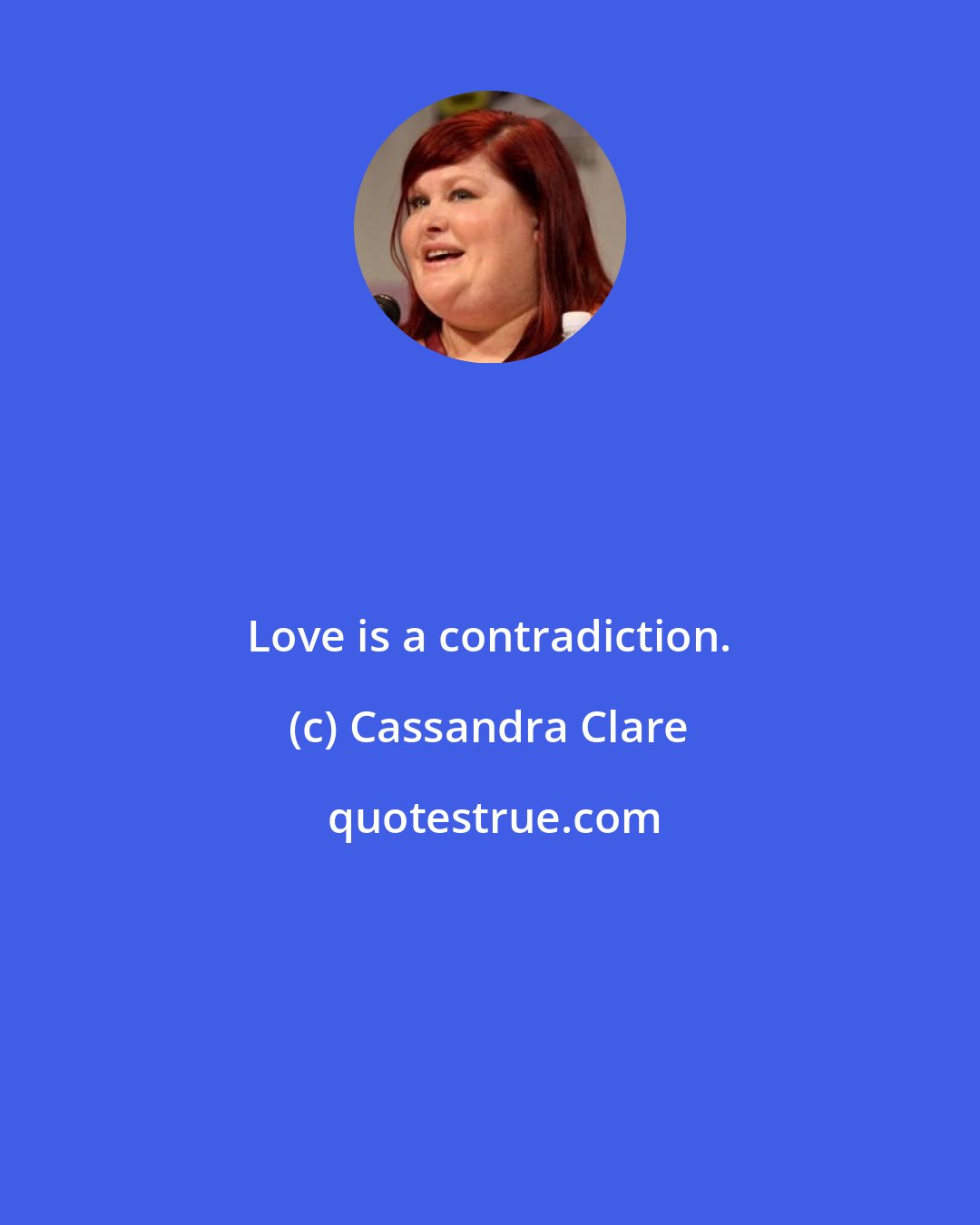 Cassandra Clare: Love is a contradiction.