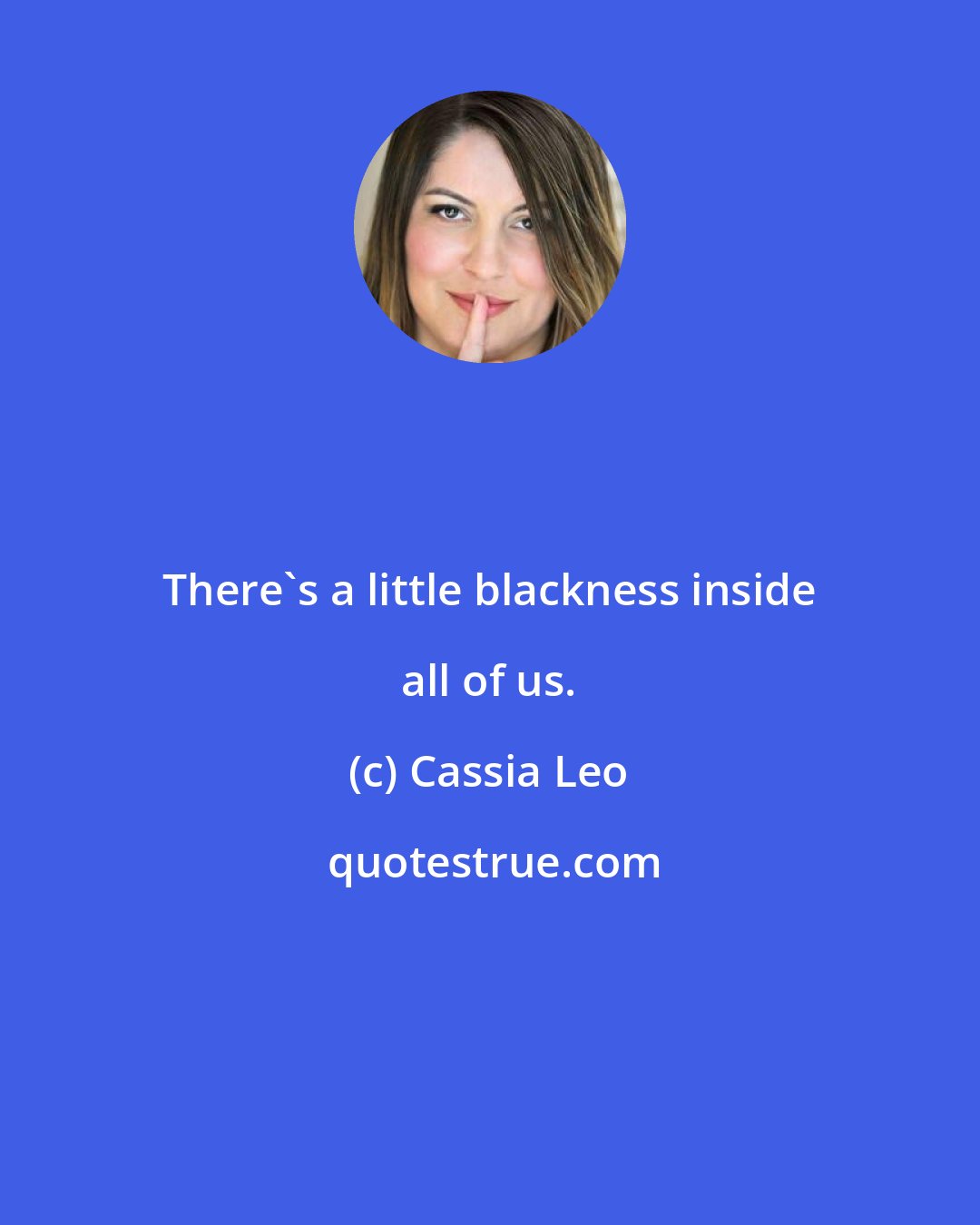 Cassia Leo: There's a little blackness inside all of us.