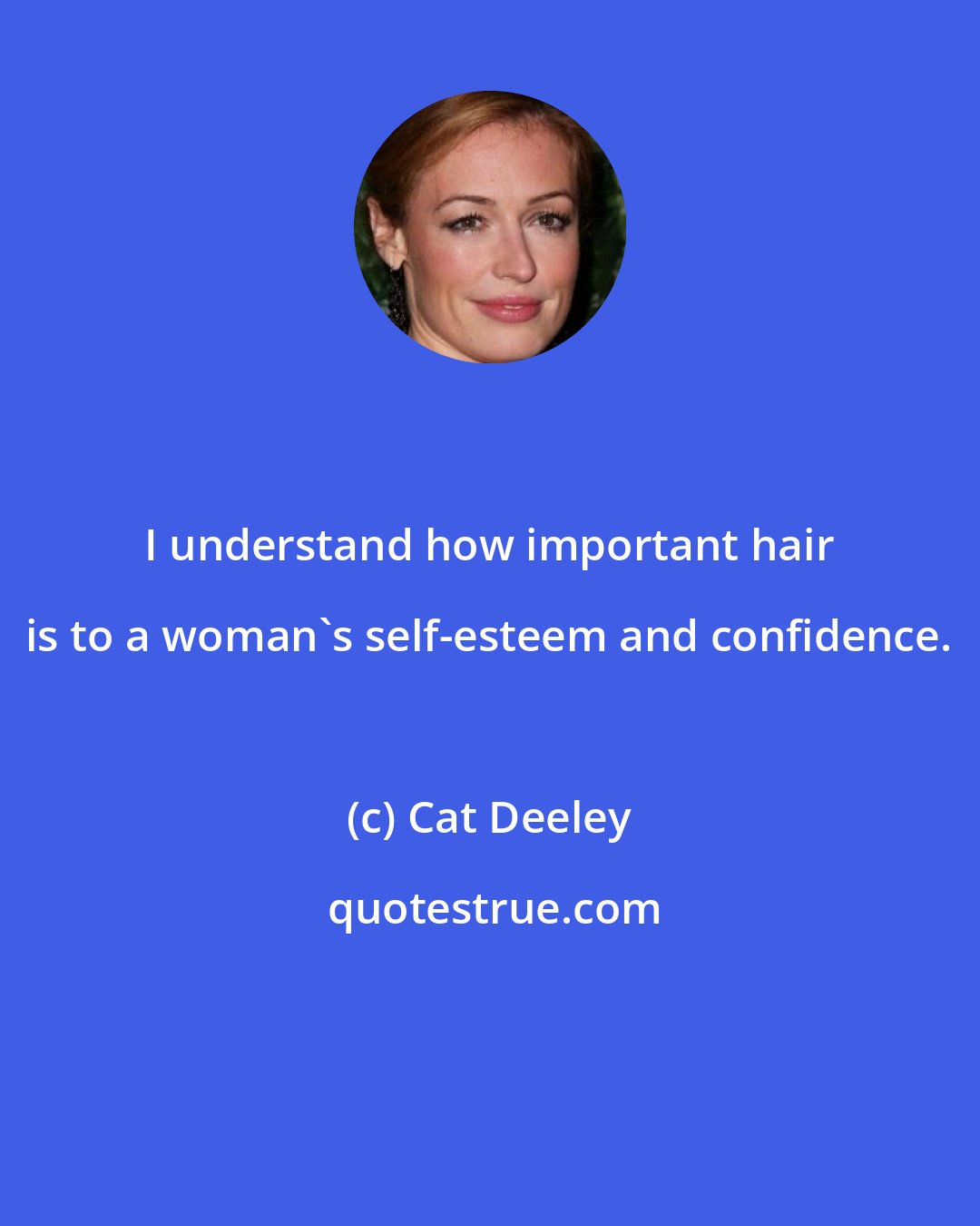 Cat Deeley: I understand how important hair is to a woman's self-esteem and confidence.