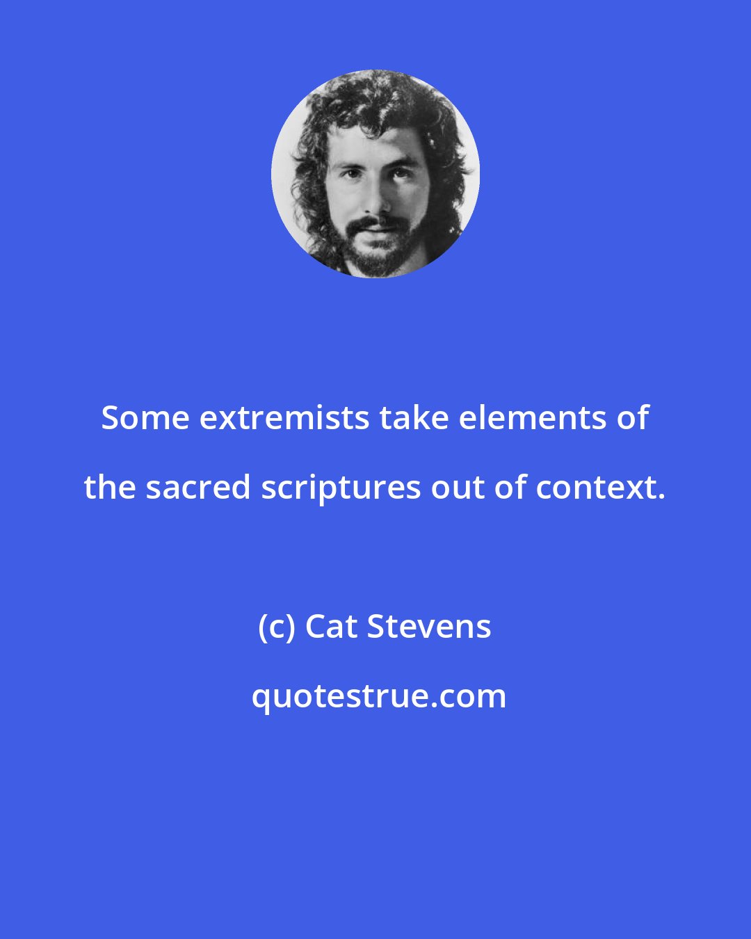 Cat Stevens: Some extremists take elements of the sacred scriptures out of context.