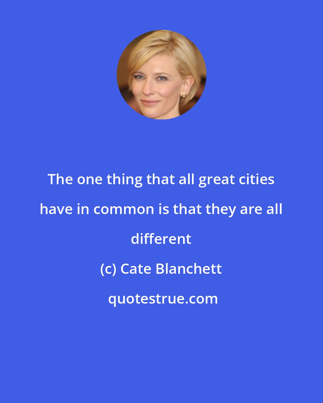 Cate Blanchett: The one thing that all great cities have in common is that they are all different