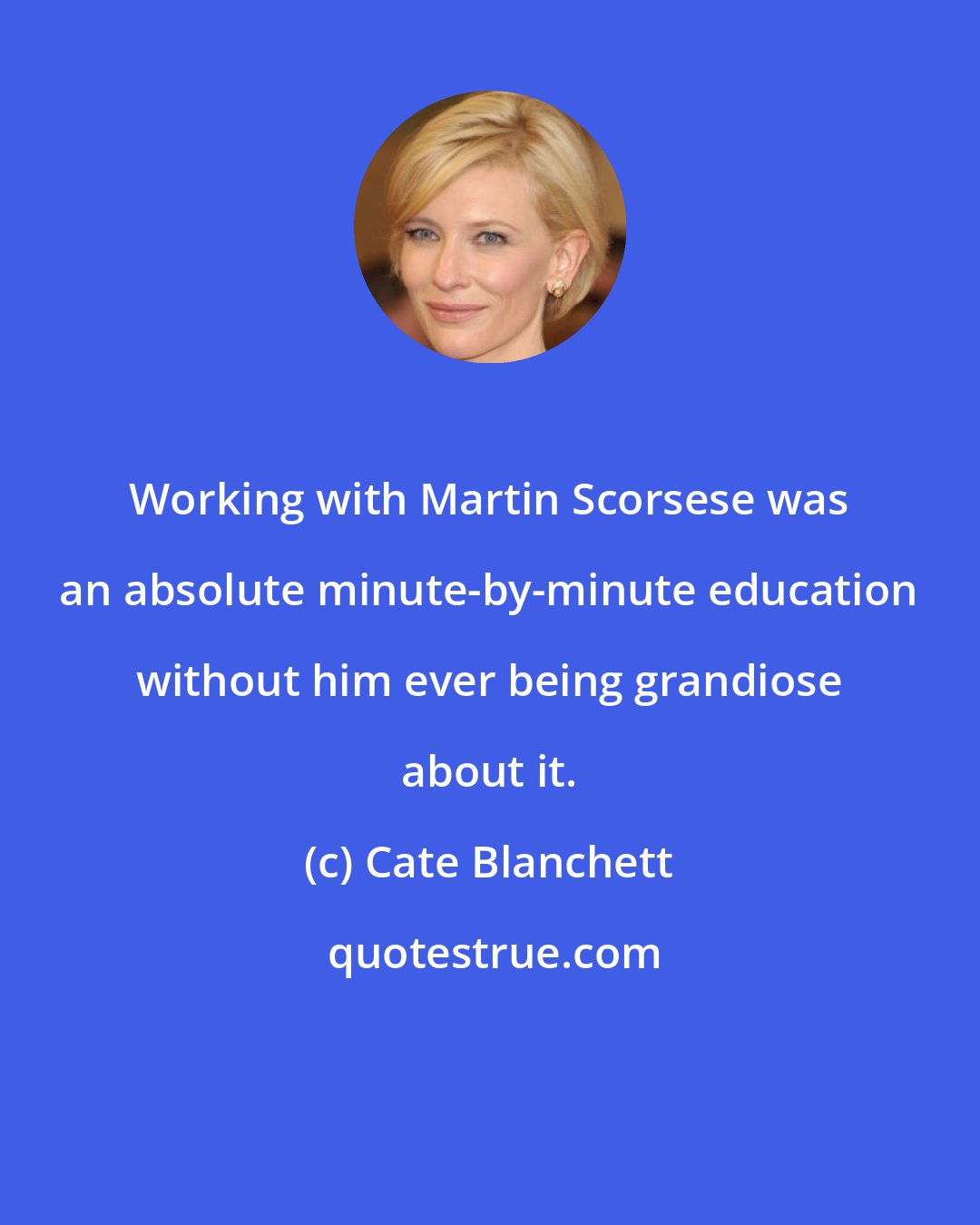 Cate Blanchett: Working with Martin Scorsese was an absolute minute-by-minute education without him ever being grandiose about it.