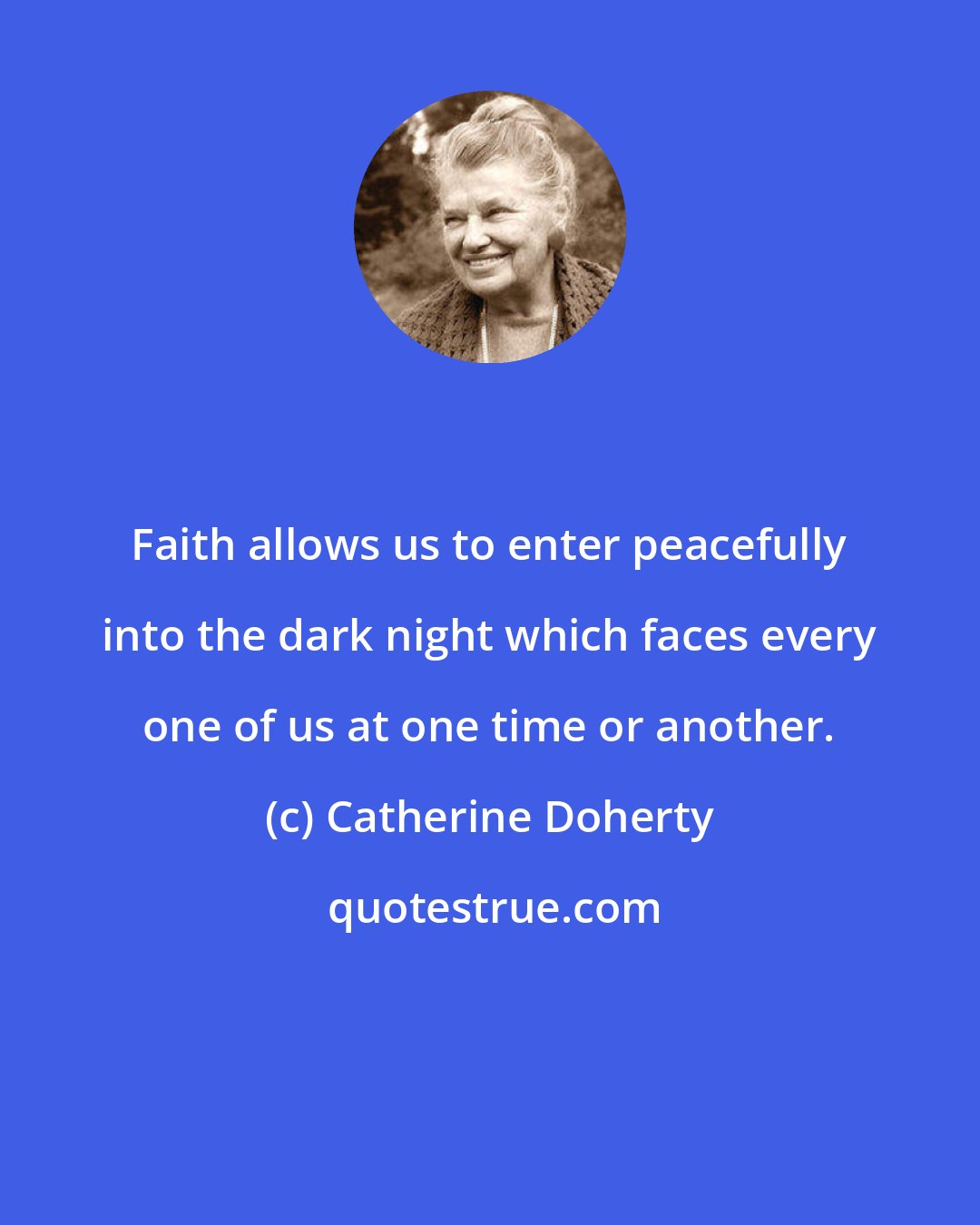 Catherine Doherty: Faith allows us to enter peacefully into the dark night which faces every one of us at one time or another.