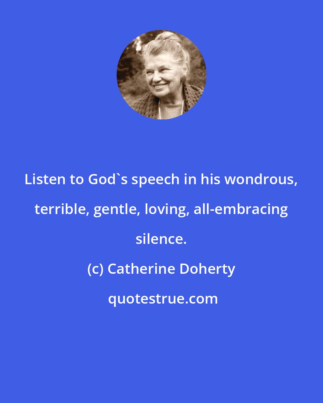 Catherine Doherty: Listen to God's speech in his wondrous, terrible, gentle, loving, all-embracing silence.