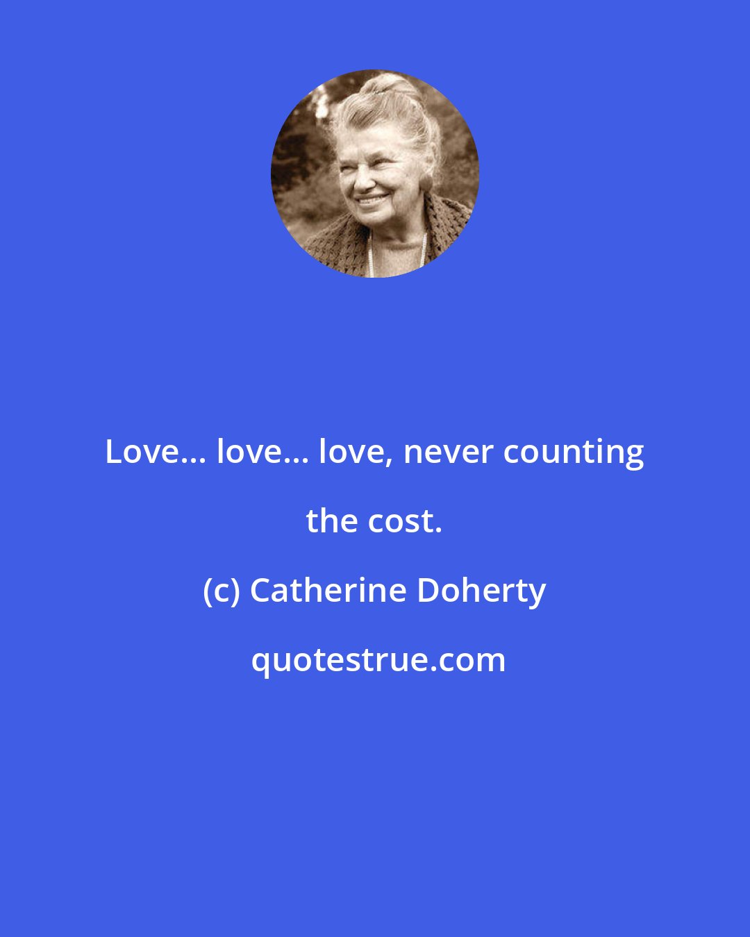 Catherine Doherty: Love... love... love, never counting the cost.