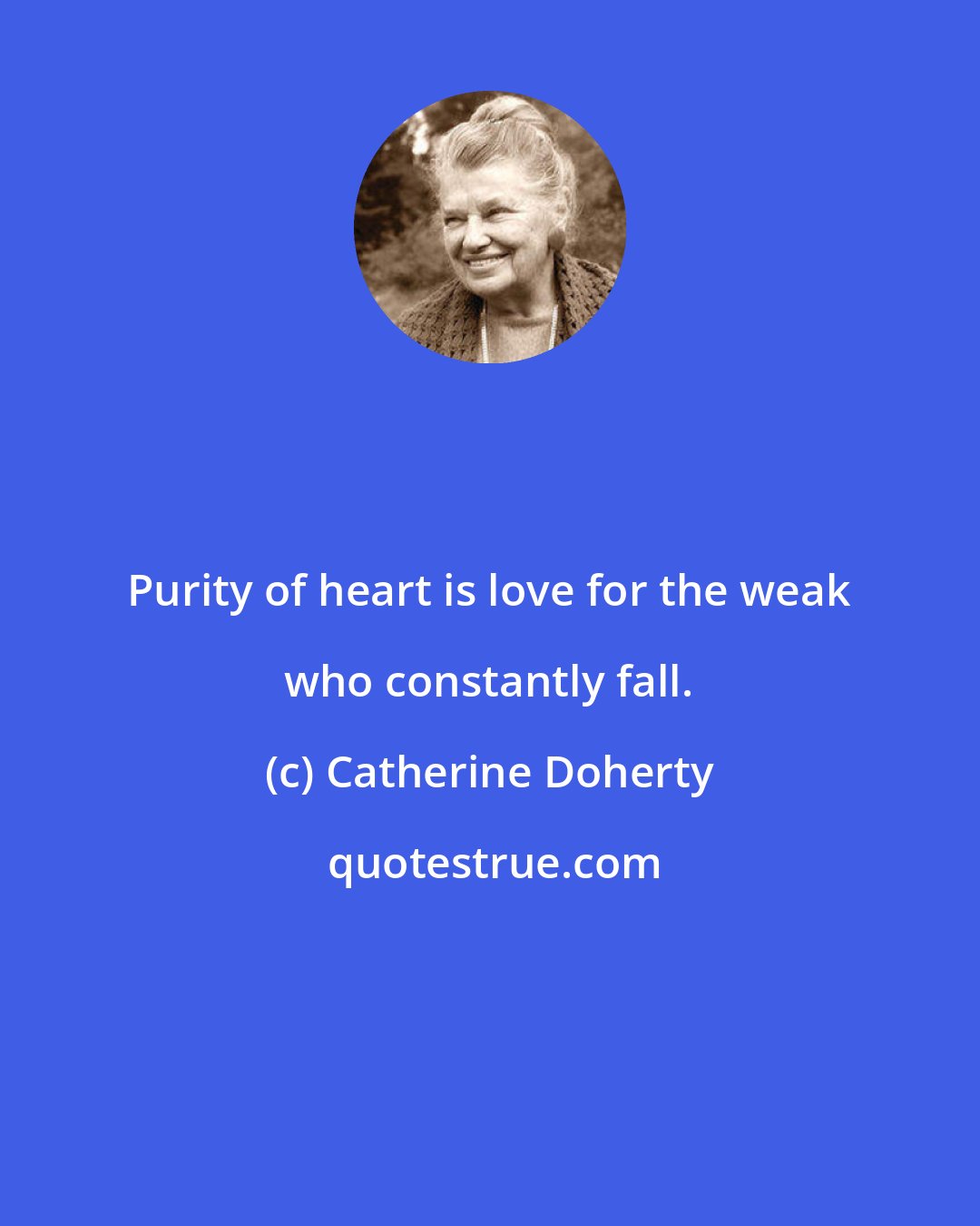 Catherine Doherty: Purity of heart is love for the weak who constantly fall.