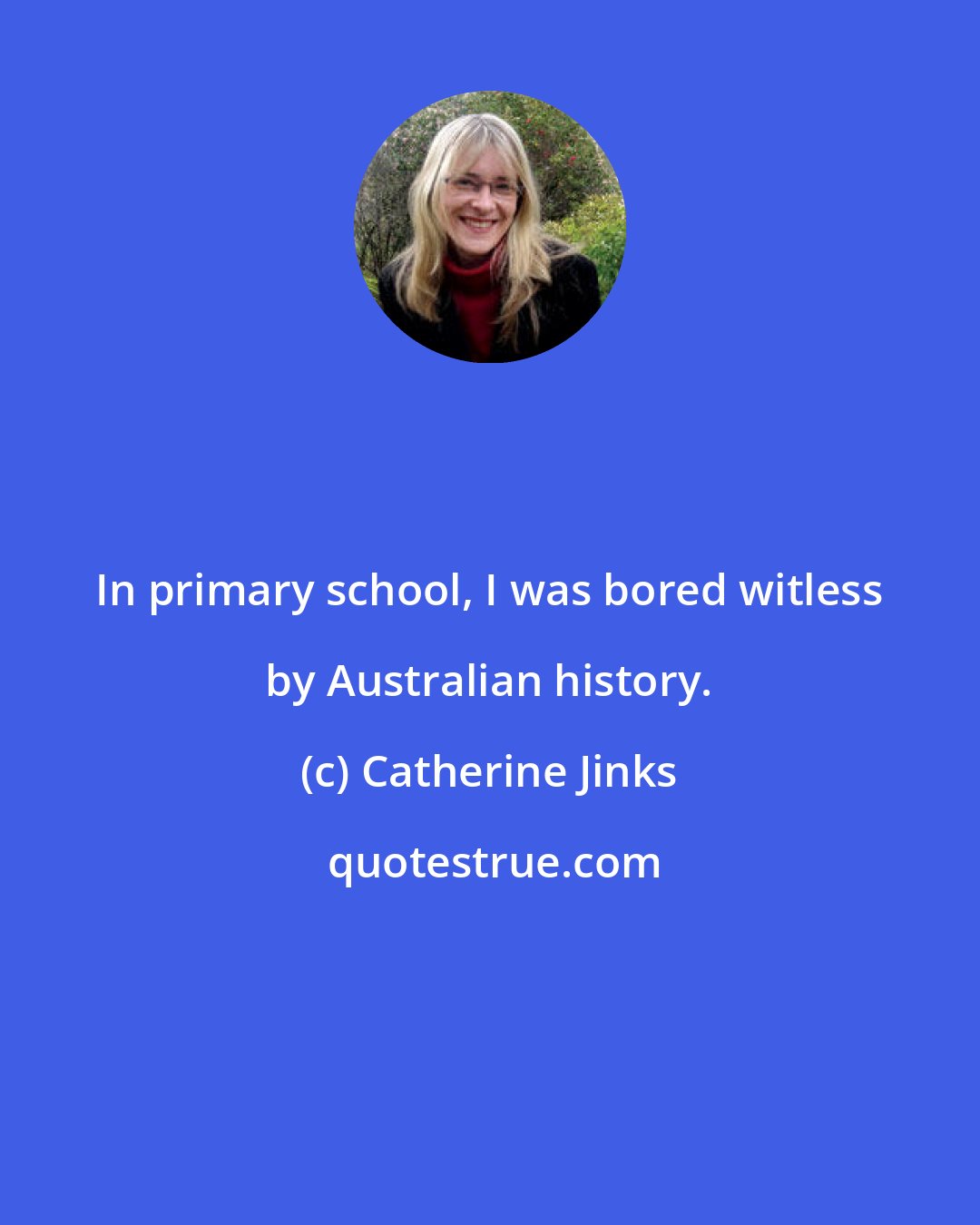 Catherine Jinks: In primary school, I was bored witless by Australian history.